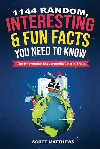 1144 Random, Interesting and Fun Facts You Need To Know - The Knowledge Encyclopedia To Win Trivia cover