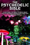 The Psychedelic Bible - Everything You Need To Know About Psilocybin Magic Mushrooms, 5-Meo DMT, LSD/Acid & MDMA cover