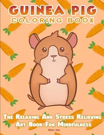 Guinea Pig Coloring Book - The Relaxing And Stress Relieving Art Book For Mindfulness cover