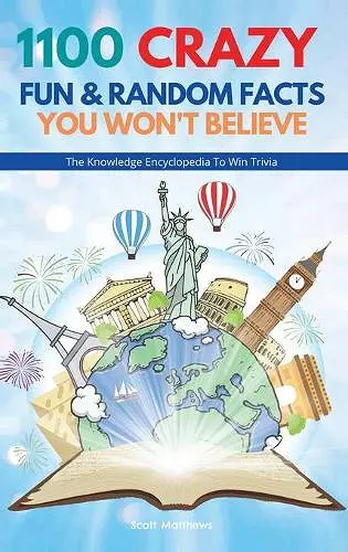 1100 Crazy Fun & Random Facts You Won't Believe - The Knowledge Encyclopedia To Win Trivia cover