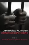 Criminalized Mothers, Criminalizing Mothering cover