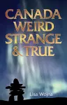 Canada: Weird, Strange & True cover