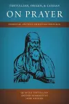 Tertullian, Origen, and Cassian on Prayer cover