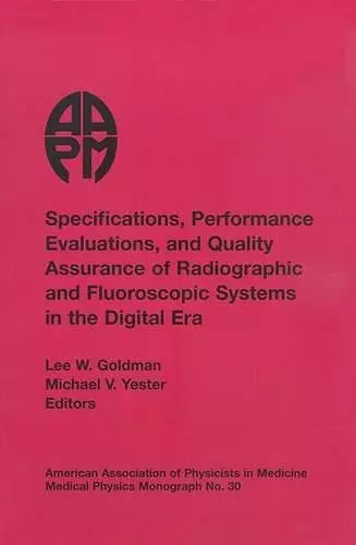 Specifications, Performance Evaluation and Quality Assurance of Radiographic and Fluoroscopic Systems in the Digital Era cover