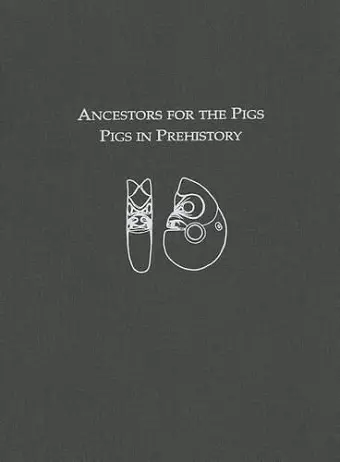 Ancestors for the Pigs – Pigs in Prehistory cover