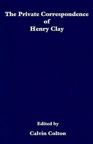 The private correspondence of Henry Clay cover