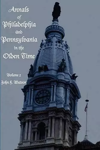 Annals of Philadelphia and Pennsylvania in the Olden time - Volume 2 cover