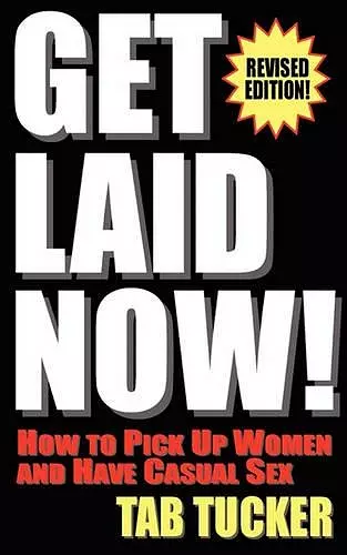 Get Laid Now! How to Pick Up Women and Have Casual Sex-Revised Edition cover