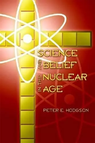 Science and Belief in the Nuclear Age cover