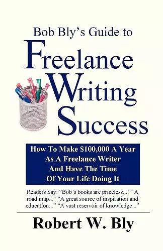 Bob Bly's Guide to Freelance Writing Success cover