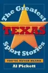 The Greatest Texas Sports Stories You'Ve Never Heard cover