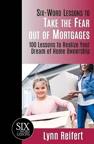 Six-Word Lessons to Take the Fear out of Mortgages cover