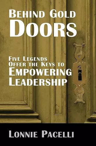 Behind Gold Doors-Five Legends Offer the Keys to Empowering Leadership cover