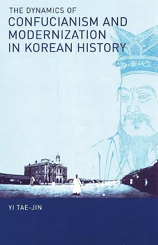 The Dynamics of Confucianism and Modernization in Korean History cover