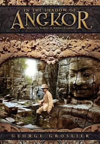 In the Shadow of Angkor - Unknown Temples of Ancient Cambodia cover