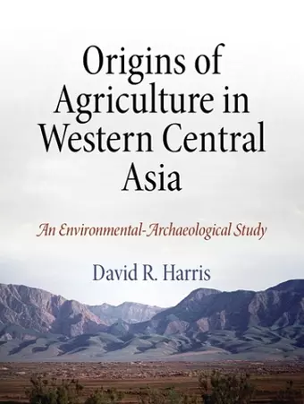 Origins of Agriculture in Western Central Asia – An Environmental–Archaeological Study cover