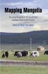 Mapping Mongolia – Situating Mongolia in the World from Geologic Time to the Present cover