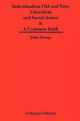 Individualism Old and New & Liberalism and Social Action & A Common Faith cover