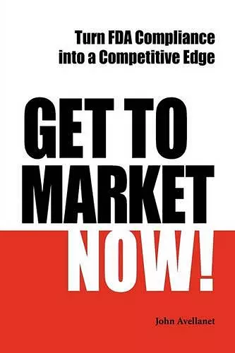 Get to Market Now! Turn FDA Compliance into a Competitive Edge in the Era of Personalized Medicine cover