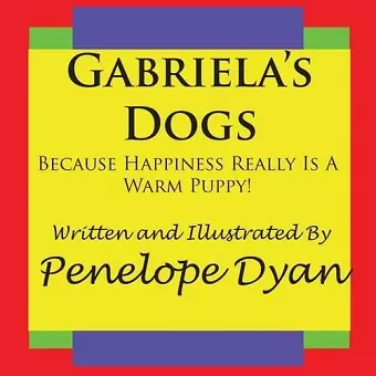 Gabriela's Dogs---Because Happiness Really Is A Warm Puppy! cover