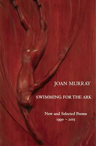 Swimming For The Ark: New & Selected Poems 1990-2015 cover
