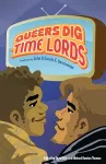 Queers Dig Time Lords: A Celebration of Doctor Who by the LGBTQ Fans Who Love It cover