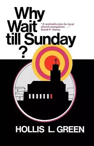 Why Wait Till Sunday? an Action Approach to Local Evangelism cover