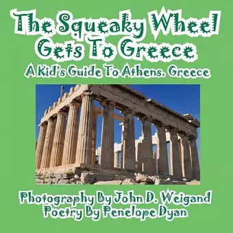 The Squeaky Wheel Gets to Greece---A Kid's Guide to Athens, Greece cover