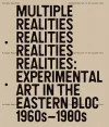 Multiple Realities: Experimental Art in the Eastern Bloc 1960s–1980s cover
