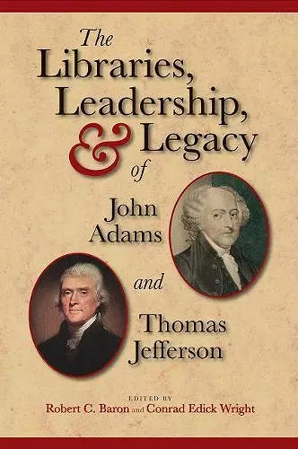 The Libraries, Leadership, and Legacy of John Adams and Thomas Jefferson cover