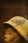 The Moral Life of Soldiers cover