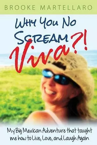 Why You No Scream Viva?! My Big Mexican Adventure That Taught Me How to Live, Love, and Laugh Again cover