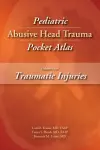 Pediatric Abusive Head Trauma Pocket Atlas, Volume 1: Traumatic Injuries cover