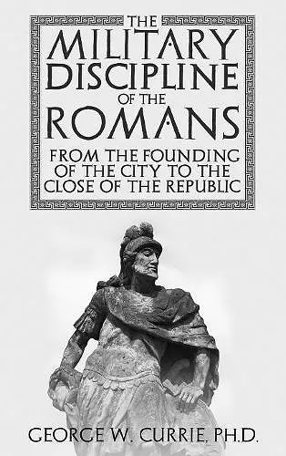 The Military Discipline of the Romans from the Founding of the City to the Close of the Republic cover