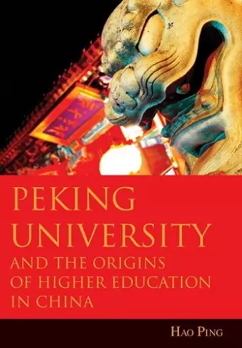 Peking University and the Origins of Higher Education in China cover