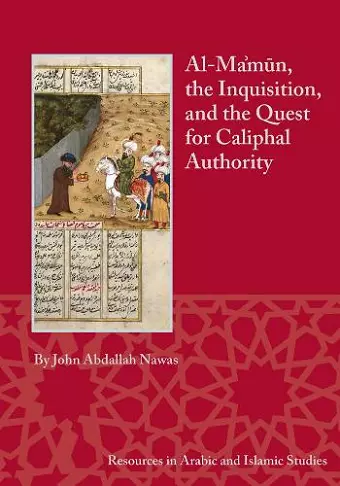 Al-Ma'mun, the Inquisition and the Quest for Caliphal Authority cover