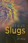 When We Were Slugs cover