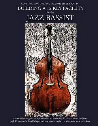 Constructing Walking Jazz Bass Lines Book IV - Building a 12 Key Facility for the Jazz Bassist cover