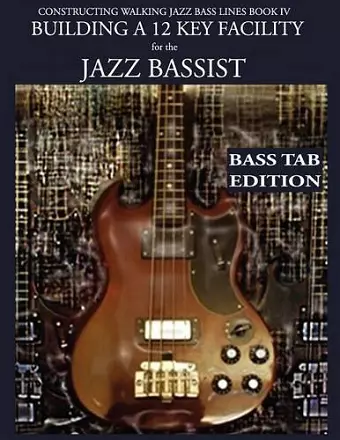 Constructing Walking Jazz Bass Lines Book IV - Building a 12 Key Facility for the Jazz Bassist cover