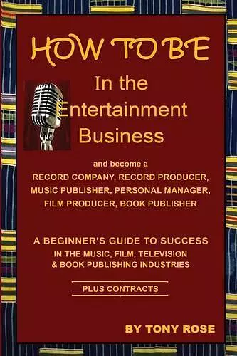 HOW TO BE In the Entertainment Business - A Beginner's Guide to Success in the Music, Film, Television and Book Publishing Industries cover