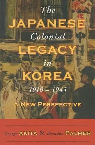 The Japanese Colonial Legacy in Korea, 1910-1945 cover