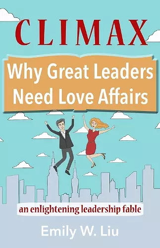 Climax: Why Great Leaders Need Love Affairs cover