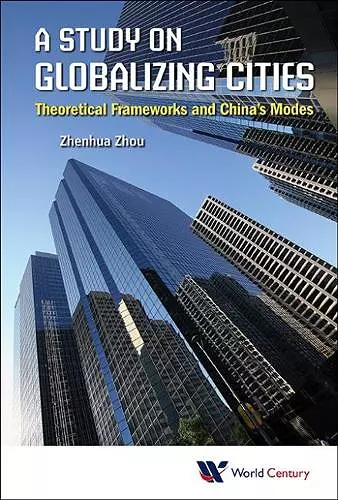 Study On Globalizing Cities, A: Theoretical Frameworks And China's Modes cover