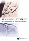 Goodness Not Grief: Autobiography Of Yean Leng Lim cover