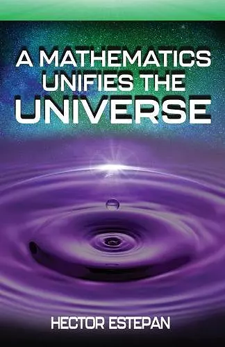 A Mathematics Unifies the Universe cover