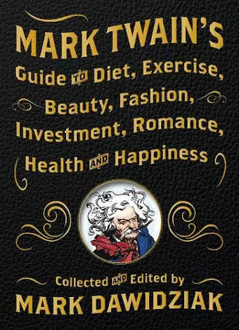 Mark Twain's Guide to Diet, Exercise, Beauty, Fashion, Investment, Romance, Health and Happiness cover