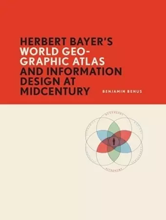 Herbert Bayer’s World Geo-Graphic Atlas and Information Design at Midcentury cover