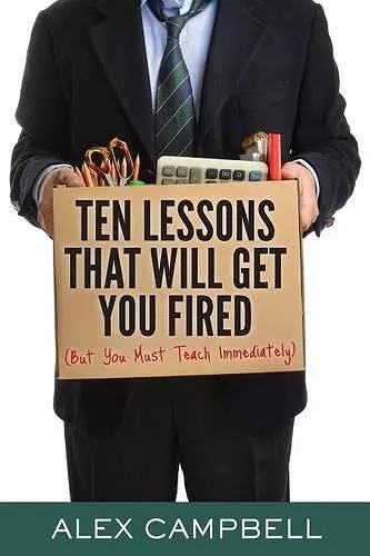 Ten Lessons That Will Get You Fired cover