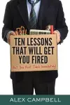 Ten Lessons That Will Get You Fired cover