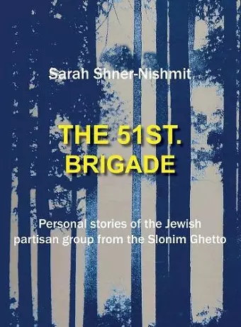 The 51st Brigade - Personal Stories of the Jewish Partisan Group from the Slonim Ghetto cover